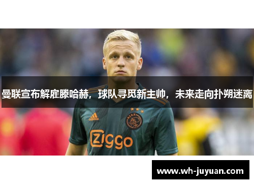 曼联宣布解雇滕哈赫，球队寻觅新主帅，未来走向扑朔迷离