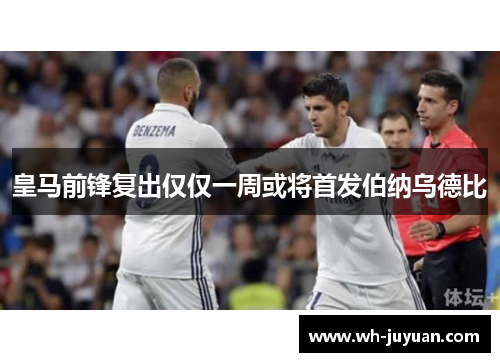皇马前锋复出仅仅一周或将首发伯纳乌德比
