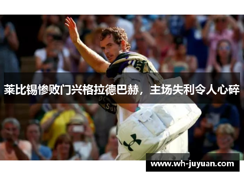 莱比锡惨败门兴格拉德巴赫，主场失利令人心碎