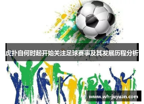 虎扑自何时起开始关注足球赛事及其发展历程分析